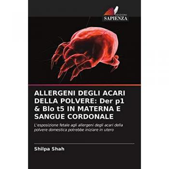 ALLERGENI DEGLI ACARI DELLA POLVERE: Der p1 & Blo t5 IN MATERNA E SANGUE CORDONALE: L'esposizione fetale agli allergeni degli acari della polvere domestica potrebbe iniziare in utero