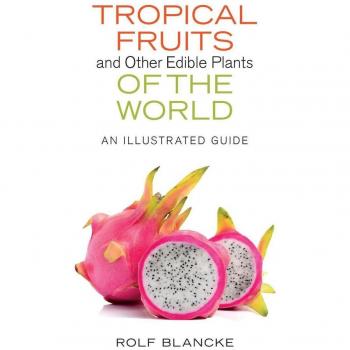 Tropical Fruits and Other Edible Plants of the World : An Illustrated Guide, by Rolf Blancke