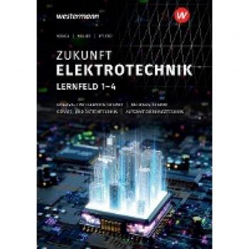 Zukunft Elektrotechnik. Grundwissen Lernfelder 1-4: Schülerband