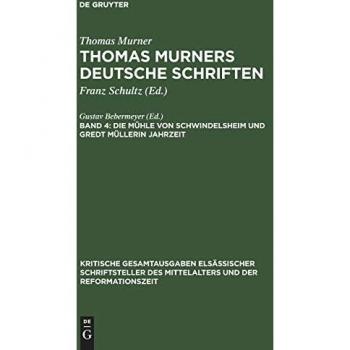 Die Mühle von Schwindelsheim und Gredt Müllerin Jahrzeit (Kritische Gesamtausgaben elsässischer Schriftsteller des Mittelalters und der Reformationszeit)