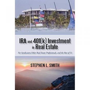 IRA and 401(k) Investment in Real Estate: For Syndicators, Other Real Estate Professionals, and the Rest of Us