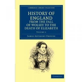 History of England from the Fall of Wolsey to the Death of Elizabeth