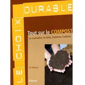 Lili Michaud Tout Sur Le Compost : Le Connaître, Le Faire, L'Acheter, L'Utiliser