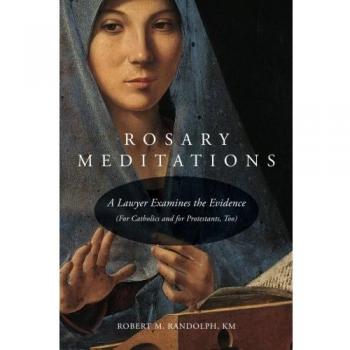 Rosary Meditations: A Lawyer Examines the Evidence