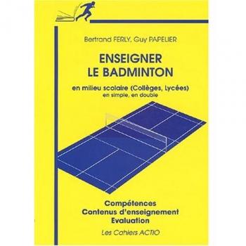 Enseigner le badminton en milieu scolaire (collèges, lycées) en simple, en double : Compétences, contenus d'enseignement, évaluation (Cahiersd Actio)