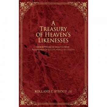 A Treasury of Heaven's Likenesses: Descriptions of Heaven from Scriptures of Major World Religions