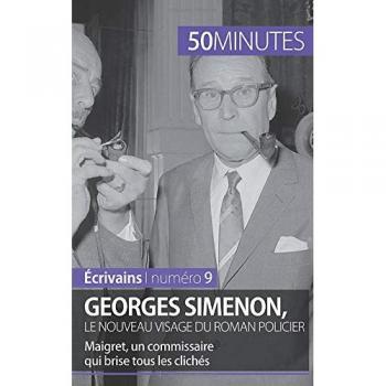 Georges Simenon, le nouveau visage du roman policier: Maigret, un commissaire qui brise tous les clichés (Écrivains, Band 9)