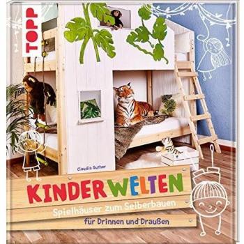 KinderWelten: Spielhäuser zum Selberbauen für Drinnen und Draußen