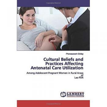 Cultural Beliefs and Practices Affecting Antenatal Care Utilization: Among Adolescent Pregnant Women in Rural Areas of Lao PDR