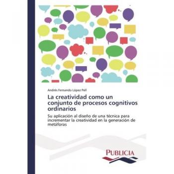 La creatividad como un conjunto de procesos cognitivos ordinarios: Su aplicación al diseño de una técnica para incrementar la creatividad en la generación de metáforas