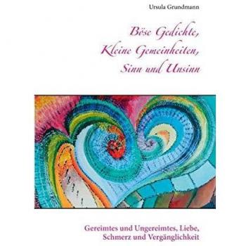 Böse Gedichte, kleine Gemeinheiten, Sinn und Unsinn: Gereimtes und Ungereimtes, Liebe, Schmerz und Vergänglichkeit