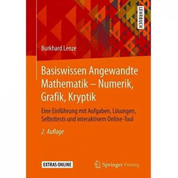 Basiswissen Angewandte Mathematik – Numerik, Grafik, Kryptik: Eine Einführung mit Aufgaben, Lösungen, Selbsttests und interaktivem Online-Tool