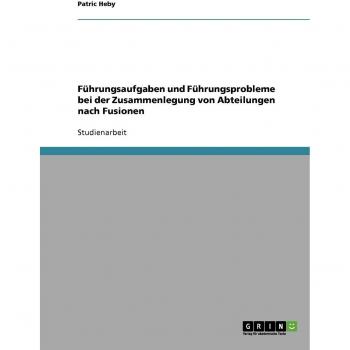 Führungsaufgaben und Führungsprobleme bei der Zusammenlegung von Abteilungen nach Fusionen