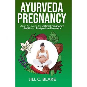 Ayurveda Pregnancy: Using Ayurveda for Optimal Pregnancy Health and Postpartum Recovery: Using Ayurveda for Optimal Pregnancy Health and Post: Using ... : Using Ayurveda for Optimal: Using Ayurveda