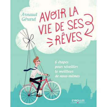 Avoir la vie de ses rêves ? 6 étapes pour réveiller le meilleur de nous-mêmes.