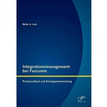 Integrationsmanagement bei Fusionen: Prozessablauf und Strategieentwicklung