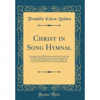 Christ in Song Hymnal: Containing Over 700 Best Hymns and Sacred Songs New and Old, in 400 Pages Arranged in Four Departments: I. Invitation and ... Trust, IV. Home and Heaven