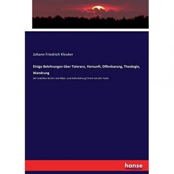 Einige Belehrungen über Toleranz, Vernunft, Offenbarung, Theologie, Wandrung: der Israeliten durchs rote Meer, und Auferstehung Christi von den Toten