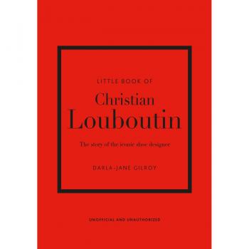 Little Book of Christian Louboutin: The Story of the Iconic Shoe Designer