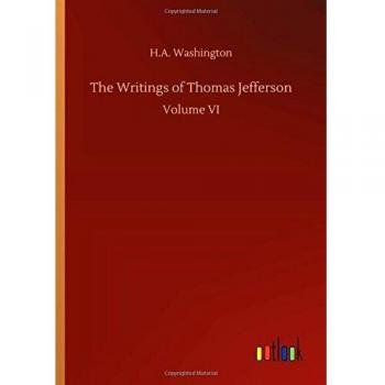 The Writings of Thomas Jefferson: Volume VI