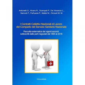 I Contratti Collettivi Nazionali di Lavoro del Comparto del Servizio Sanitario Nazionale. Raccolta sistematica dei vigenti accordi sottoscritti dalle parti negoziali dal 1994 al 2018