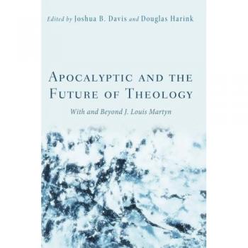 Apocalyptic and the Future of Theology: With and Beyond J. Louis Martyn
