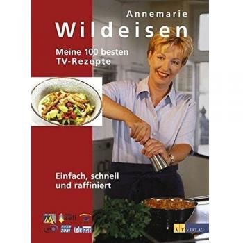 Annemarie Wildeisen Meine 100 Besten Tv-Rezepte: Einfach, Schnell Und Raffiniert