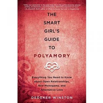 The Smart Girl's Guide to Polyamory: Everything You Need to Know About Open Relationships, Non-Monogamy, and Alternative Love