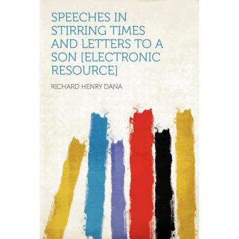 Dana R Speeches in Stirring Times and Letters to a Son el