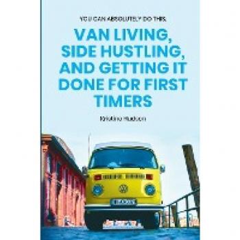 You Can Absolutely Do This: Van Living, Side Hustling, and Getting It Done for First Timers