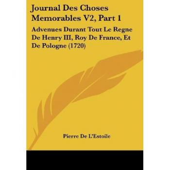Journal Des Choses Memorables V2, Part 1: Advenues Durant Tout Le Regne de Henry III, Roy de France, Et de Pologne (1720)