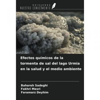 Efectos químicos de la tormenta de sal del lago Urmia en la salud y el medio ambiente: Relación de las fluctuaciones del nivel del agua del lago Urmia ... peligrosos para la salud y el medio ambiente