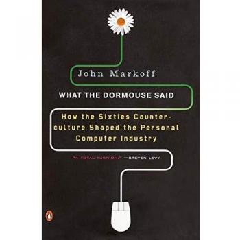 What the Dormouse Said: How the Sixties Counterculture Shaped the Personal ComputerIndustry