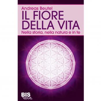 Il fiore della vita. Nella storia, nella natura e in te