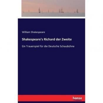 Shakespeare's Richard der Zweite: Ein Trauerspiel für die Deutsche Schaubühne