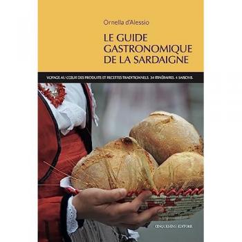 Le guide gastronomique de la Sardaigne. Voyage au coeur des produits et recettes traditionnels. 34 itineraires. 4 saisons