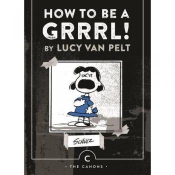 How to be a Grrrl: by Lucy van Pelt