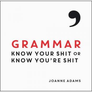 Grammar: Know Your sh*t or Know You're sh*t-Joanne Adams