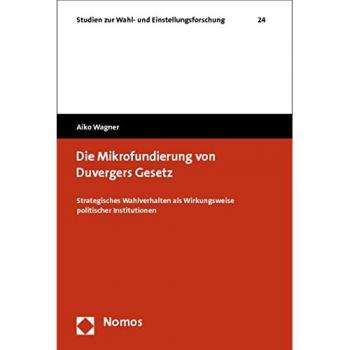 Die Mikrofundierung von Duvergers Gesetz: Strategisches Wahlverhalten als Wirkungsweise politischer Institutionen