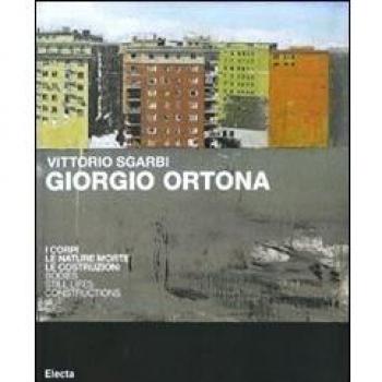 Giorgio Ortona. I corpi, le nature morte, le costruzioni. Catalogo della mostra