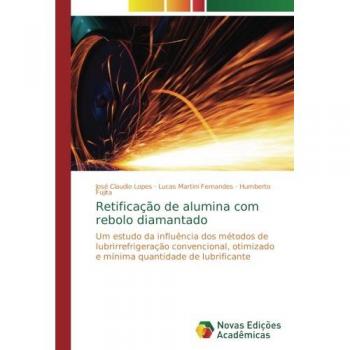 Retificação de alumina com rebolo diamantado: Um estudo da influência dos métodos de lubrirrefrigeração convencional, otimizado e mínima quantidade de lubrificante