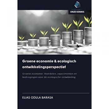 Groene economie & ecologisch ontwikkelingsperspectief: Groene economie: Voordelen, experimenten en bedreigingen voor de ecologische ontwikkeling