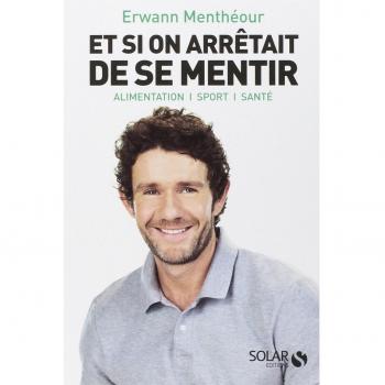 Et si on arrêtait de se mentir : Alimentation, sport, santé