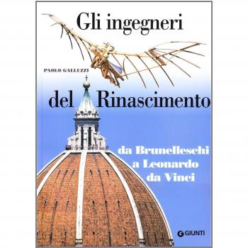 Gli ingegneri del Rinascimento. Da Brunelleschi a Leonardo da Vinci. Ediz. illustrata