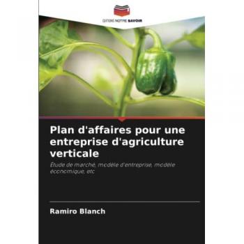 Plan d'affaires pour une entreprise d'agriculture verticale: Étude de marché, modèle d'entreprise, modèle économique, etc