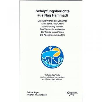 Texte aus Nag Hammadi / Schöpfungsberichte aus Nag Hammadi: Apokryphon des Johannes, Die Sophia Jesu Christi, Vom Ursprung der Welt, Das Wesen der ... in drei Teilen, Die Apokalypse des Adam