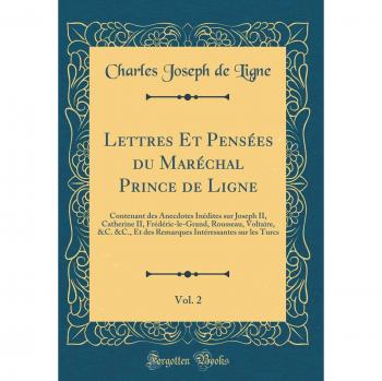 Lettres Et Pensées du Maréchal Prince de Ligne, Vol. 2: Contenant des Anecdotes Inédites sur Joseph II, Catherine II, Frédéric-le-Grand, Rousseau, ... Intéressantes sur les Turcs