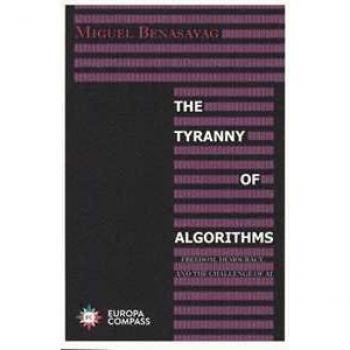 The tyranny of algorithms. Freedom, democracy, and the challenge of AI Miguel Benasayag