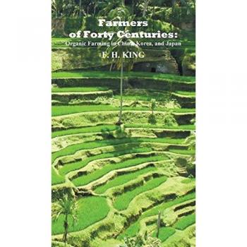 Farmers of Forty Centuries: Permanent Organic Farming in China, Korea, and Japan