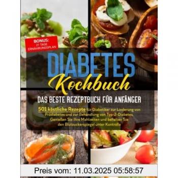 Diabetes Kochbuch: 501 köstliche Rezepte für Diabetiker zur Linderung von Prädiabetes und zur Überwachung von Typ-2-Diabetes. Genießen Sie Ihre ... Blutzucker in Schach (Die besten Kochbücher)